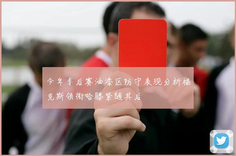今年季后赛油漆区防守表现分析福克斯领衔哈滕紧随其后